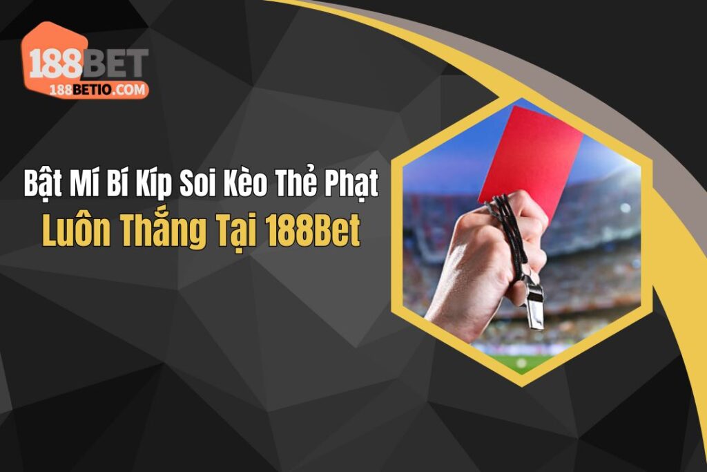 Bật Mí Bí Kíp Soi Kèo Thẻ Phạt Luôn Thắng Tại 188Bet 6 Bật Mí Bí Kíp Soi Kèo Thẻ Phạt Luôn Thắng Tại 188Bet