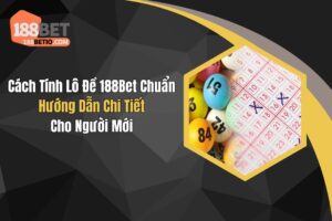Cách Tính Lô Đề 188Bet Chuẩn: Người Mới Nên Xem