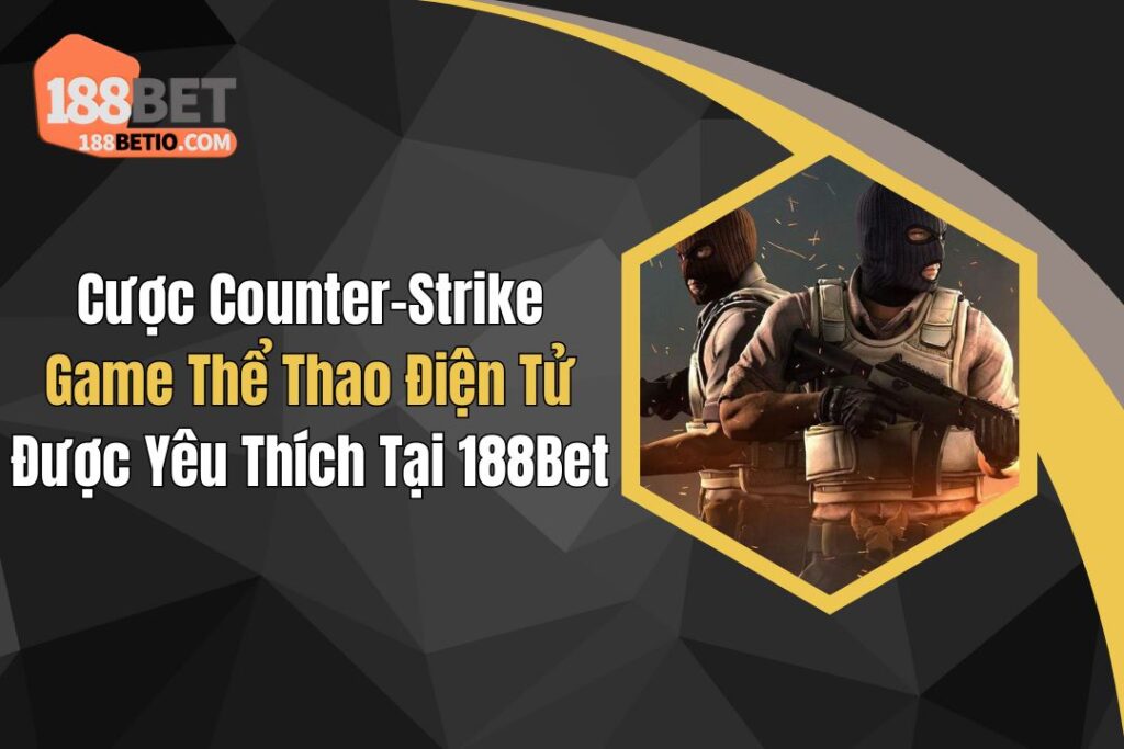 Cược Counter-Strike: Game ESport 188Bet Đỉnh Cao 6 Cược Counter-Strike: Game ESport 188Bet Đỉnh Cao