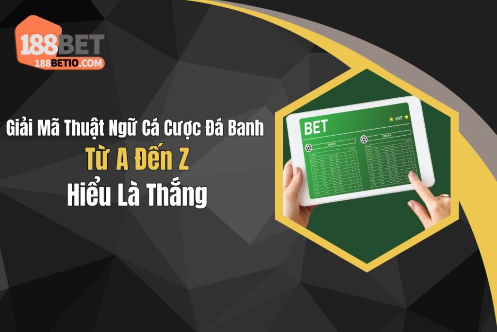 Giải Mã Thuật Ngữ Cá Cược Đá Banh Từ A Đến Z: Hiểu Là Thắng 6 Giải Mã Thuật Ngữ Cá Cược Đá Banh Từ A Đến Z: Hiểu Là Thắng