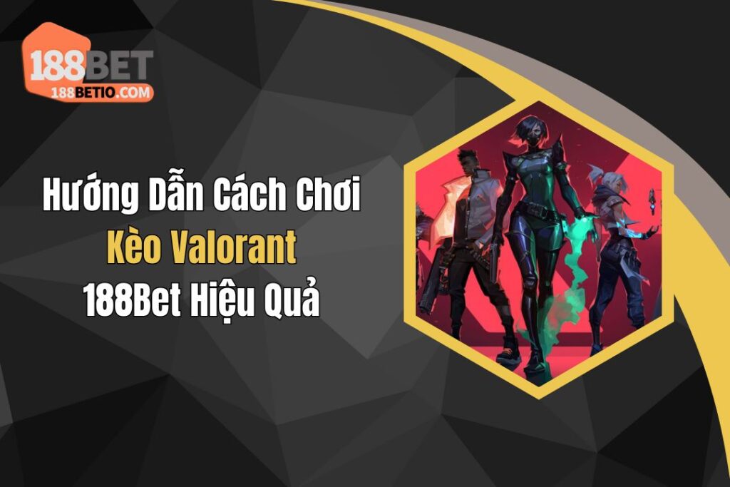 Hướng Dẫn Cách Chơi Kèo Valorant 188Bet Hiệu Quả 6 Hướng Dẫn Cách Chơi Kèo Valorant 188Bet Hiệu Quả