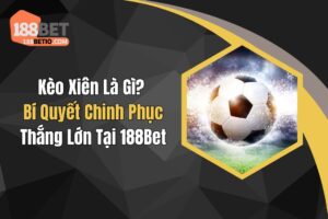 Kèo Xiên Là Gì? Bí Quyết Chinh Phục Thắng Lớn Tại 188Bet
