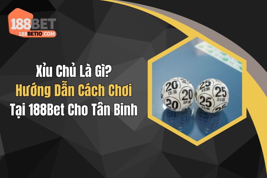 Xỉu Chủ Là Gì? Hướng Dẫn Cách Chơi Tại 188Bet Cho Tân Binh 6 Xỉu Chủ Là Gì? Hướng Dẫn Cách Chơi Tại 188Bet Cho Tân Binh