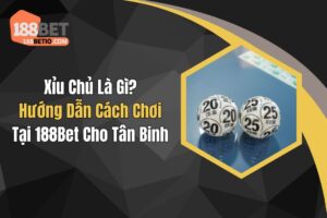 Xỉu Chủ Là Gì? Hướng Dẫn Cách Chơi Tại 188Bet Cho Tân Binh