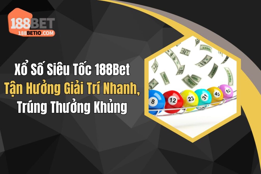 Xổ Số Siêu Tốc 188Bet: Giải Trí Nhanh, Thưởng Khủng 6 Xổ Số Siêu Tốc 188Bet: Giải Trí Nhanh, Thưởng Khủng